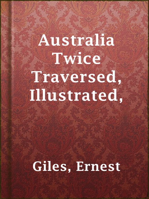 Title details for Australia Twice Traversed, Illustrated, by Ernest Giles - Wait list